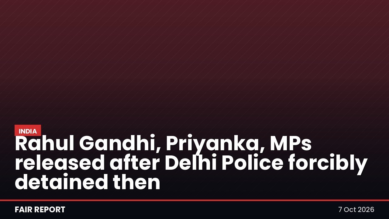 Rahul Gandhi, Priyanka, MPs released after Delhi Police forcibly detained then