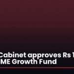 Union Cabinet approves Rs 10,000 crore SME Growth Fund